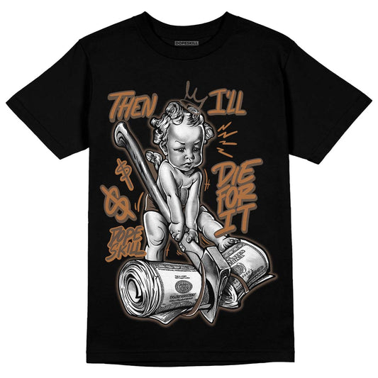 Jordan 1 Retro High OG Palomino DopeSkill T-Shirt Then I'll Die For It Graphic Streetwear - Black