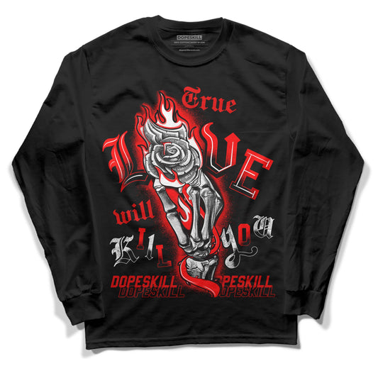 Jordan 1 Retro High OG "Satin Bred" DopeSkill Long Sleeve T-Shirt True Love Will Kill You Graphic Streetwear - Black