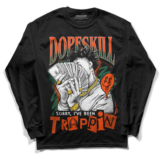 Dunk Low Team Dark Green Orange DopeSkill Long Sleeve T-Shirt Sorry I've Been Trappin Graphic Streetwear - Black