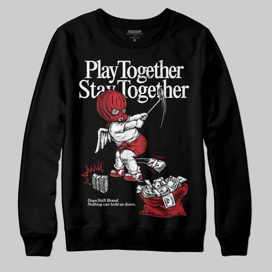 Jordan 1 High OG “Ruby” DopeSkill Sweatshirt Play together, Stay together Graphic Streetwear - Black
