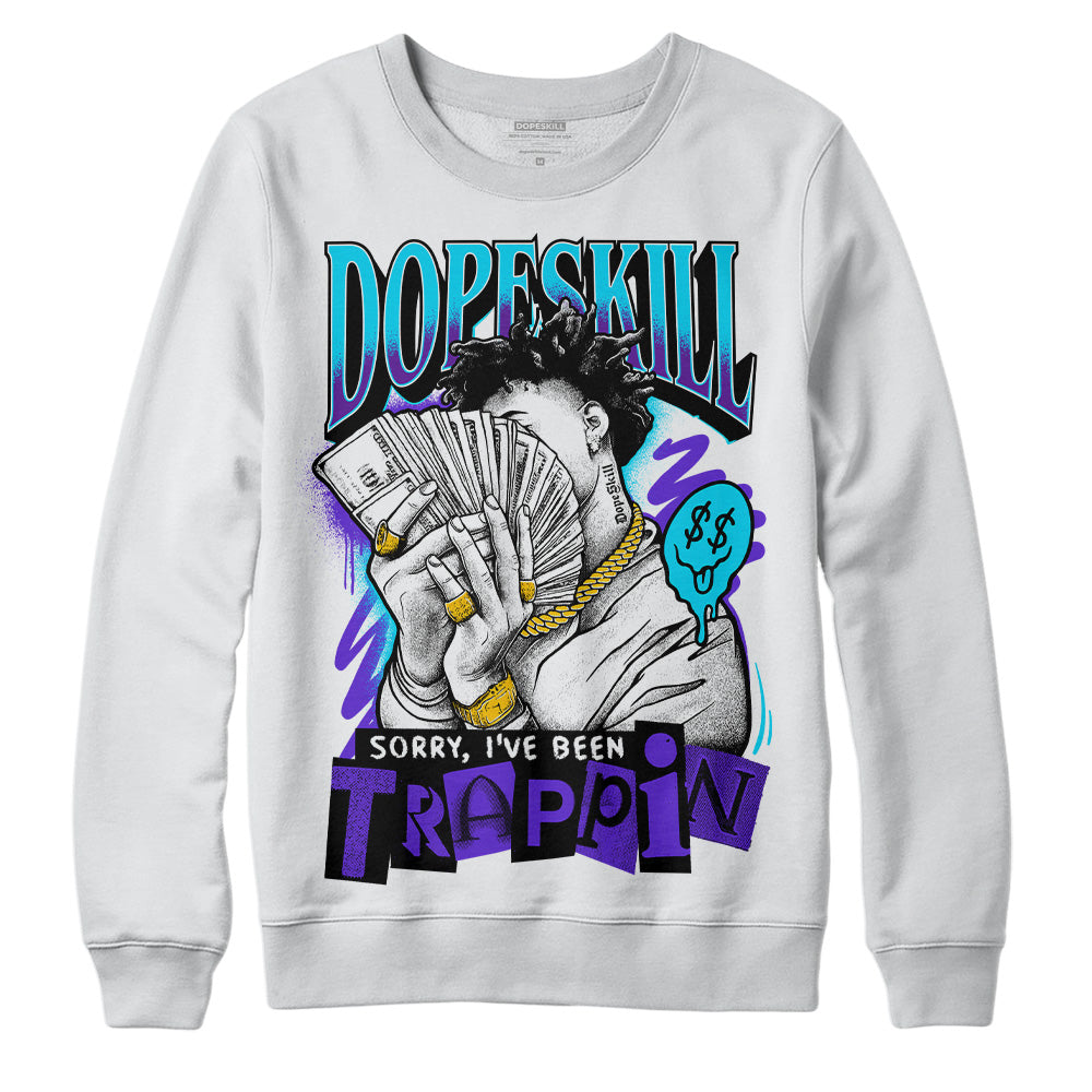 Jordan 6 "Aqua" DopeSkill Sweatshirt Sorry I've Been Trappin Graphic Streetwear - WHite