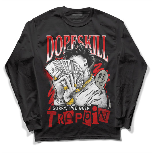 Jordan 3 Fire Red DopeSkill Long Sleeve T-Shirt Sorry I've Been Trappin Graphic Streetwear - black