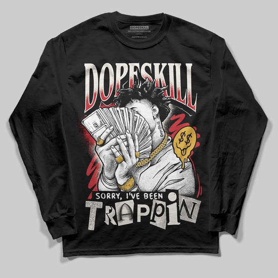 Jordan 4 “Flight Club” DopeSkill Long Sleeve T-Shirt Sorry I've Been Trappin Graphic Streetwear - Black