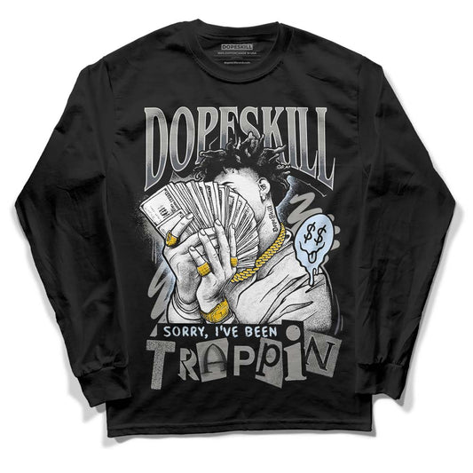 Jordan 11 Cool Grey DopeSkill Long Sleeve T-Shirt Sorry I've Been Trappin Graphic Streetwear - Black