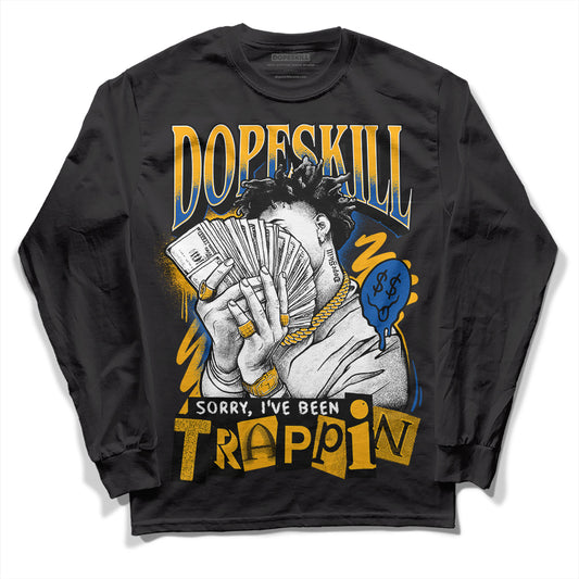 Dunk Blue Jay and University Gold DopeSkill Long Sleeve T-Shirt Sorry I've Been Trappin Graphic Streetwear - Black