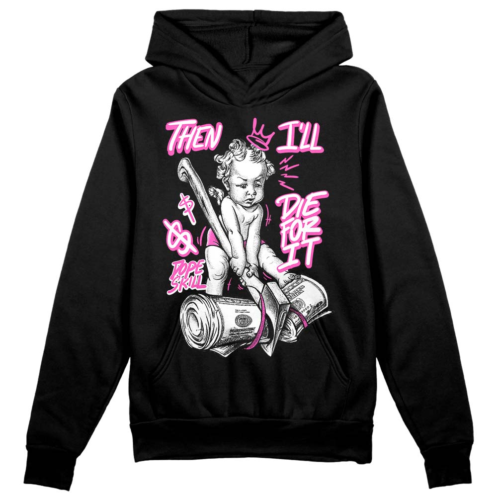 Jordan 4 GS “Hyper Violet” DopeSkill Hoodie Sweatshirt Then I'll Die For It Graphic Streetwear - Black