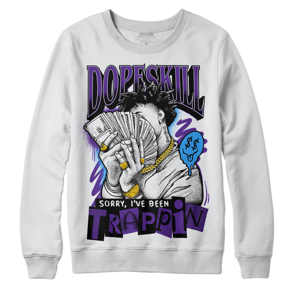 Jordan 13 Court Purple DopeSkill Sweatshirt Sorry I've Been Trappin Graphic Streetwear - White