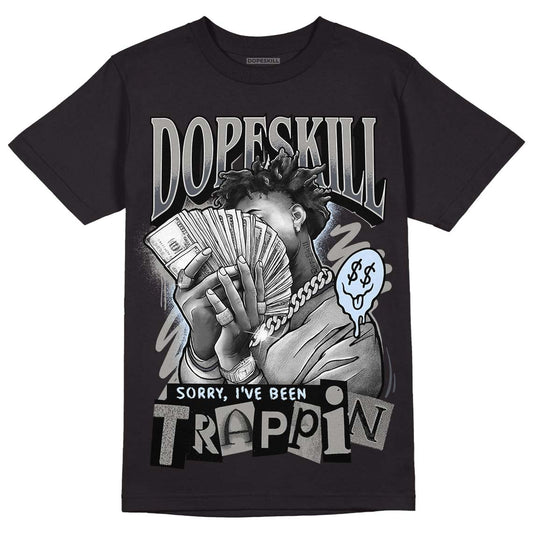 Jordan 11 Cool Grey DopeSkill T-Shirt Sorry I've Been Trappin Graphic Streetwear - Black