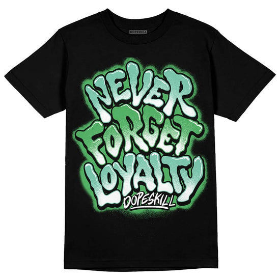 Jordan 1 High OG Green Glow DopeSkill T-Shirt Never Forget Loyalty Graphic Streetwear - black