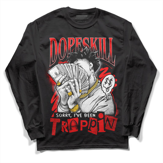 Jordan 4 Retro Red Cement DopeSkill Long Sleeve T-Shirt Sorry I've Been Trappin Graphic Streetwear - Black