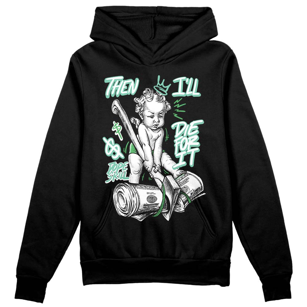 Jordan 1 High OG Green Glow DopeSkill Hoodie Sweatshirt Then I'll Die For It Graphic Streetwear - Black