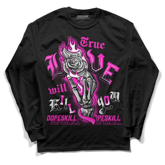 Dunk Low GS “Active Fuchsia” DopeSkill Long Sleeve T-Shirt True Love Will Kill You Graphic Streetwear - Black