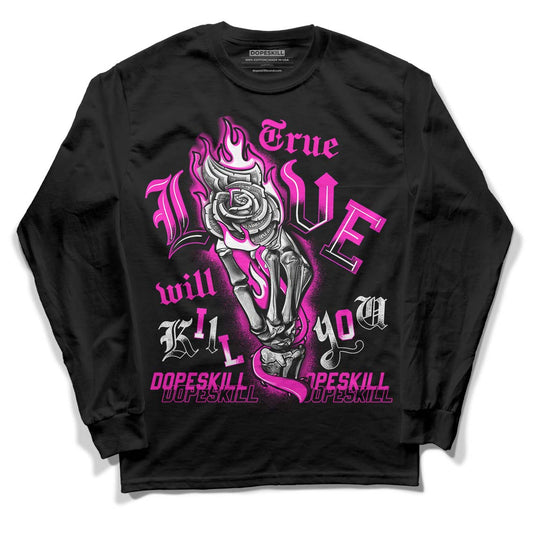 Dunk Low GS “Active Fuchsia” DopeSkill Long Sleeve T-Shirt True Love Will Kill You Graphic Streetwear - Black