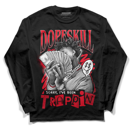 Jordan 4 Red Thunder DopeSkill Long Sleeve T-Shirt Sorry I've Been Trappin Graphic Streetwear - Black