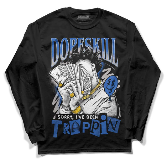 Jordan 1 High OG "True Blue" DopeSkill Long Sleeve T-Shirt Sorry I've Been Trappin Graphic Streetwear - Black