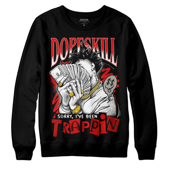 Jordan 3 Fire Red DopeSkill Sweatshirt Sorry I've Been Trappin Graphic Streetwear - Black