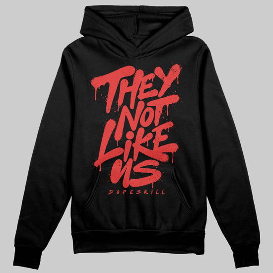 Jordan 6 “Reverse Infrared” DopeSkill Hoodie Sweatshirt They Not Like Us Graphic Streetwear - Black