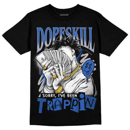 Jordan 1 High OG "True Blue" DopeSkill T-Shirt Sorry I've Been Trappin Graphic Streetwear - Black