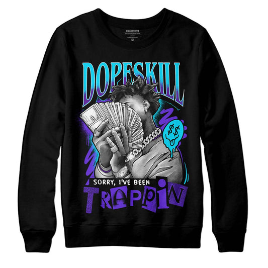 Jordan 6 "Aqua" DopeSkill Sweatshirt Sorry I've Been Trappin Graphic Streetwear - Black 