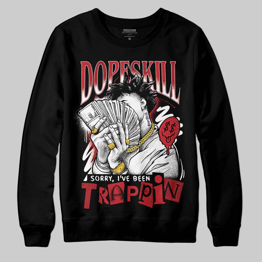Jordan 1 High OG “Ruby” DopeSkill Sweatshirt Sorry I've Been Trappin Graphic Streetwear - Black