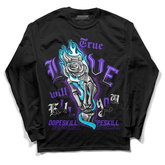 Jordan 6 "Aqua" DopeSkill Long Sleeve T-Shirt True Love Will Kill You Graphic Streetwear - Black 