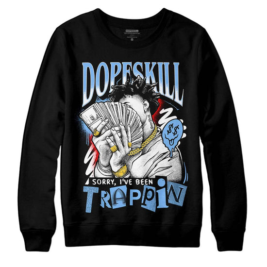 Jordan 9 Powder Blue DopeSkill Sweatshirt Sorry I've Been Trappin Graphic Streetwear - Black