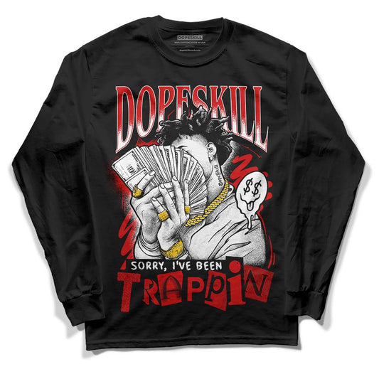 Jordan 1 Low OG “Black Toe” DopeSkill Long Sleeve T-Shirt Sorry I've Been Trappin Graphic Streetwear - Black