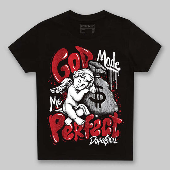Jordan 1 High OG “Ruby” DopeSkill Toddler Kids T-shirt God Made Me Perfect Graphic Streetwear - Black