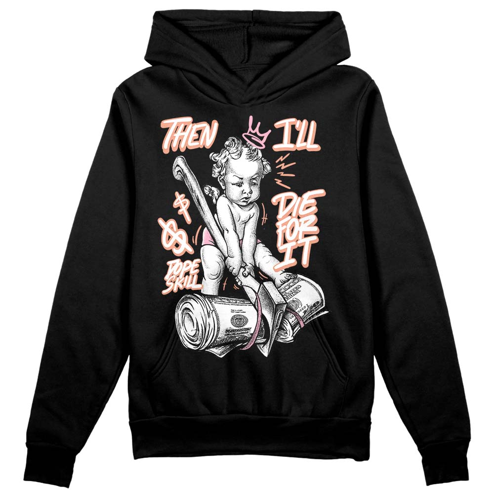 Jordan 11 Low “Legend Pink” DopeSkill Hoodie Sweatshirt Then I'll Die For It Graphic Streetwear - Black