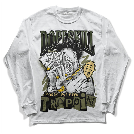 Jordan 4 Retro SE Craft Medium Olive DopeSkill Long Sleeve T-Shirt Sorry I've Been Trappin Graphic Streetwear - WHite