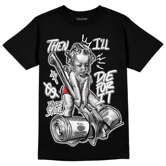 Jordan 1 High OG “Black/White” DopeSkill T-Shirt Then I'll Die For It Graphic Streetwear - Black
