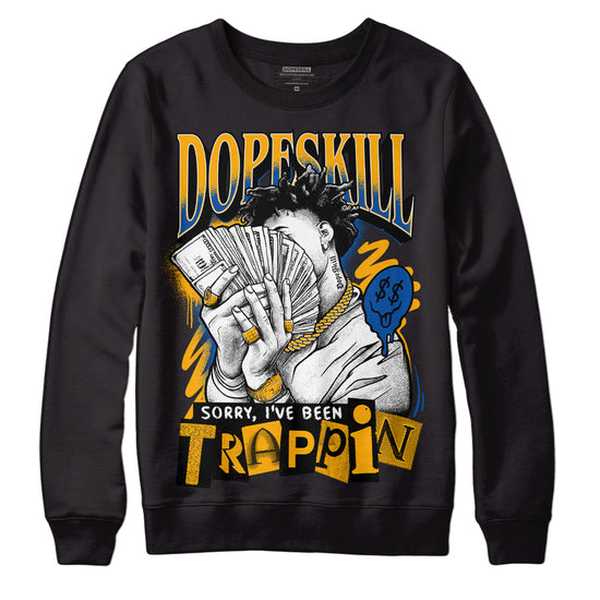 Dunk Blue Jay and University Gold DopeSkill Sweatshirt Sorry I've Been Trappin Graphic Streetwear - Black 