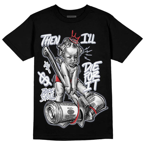 Jordan 4 “Bred Reimagined” DopeSkill T-Shirt Then I'll Die For It Graphic Streetwear - Black