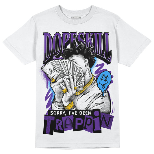 Jordan 13 Court Purple DopeSkill T-Shirt Sorry I've Been Trappin Graphic Streetwear - White