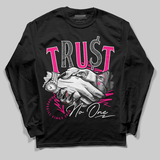 Jordan 1 Low GS “Fierce Pink” Dopeskill Long Sleeve T-Shirt Trust No One Graphic Streetwear - Black