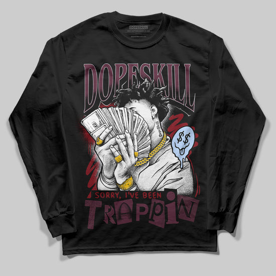 Jordan 5 Retro Burgundy  DopeSkill Long Sleeve T-Shirt Sorry I've Been Trappin Graphic Streetwear  - Black