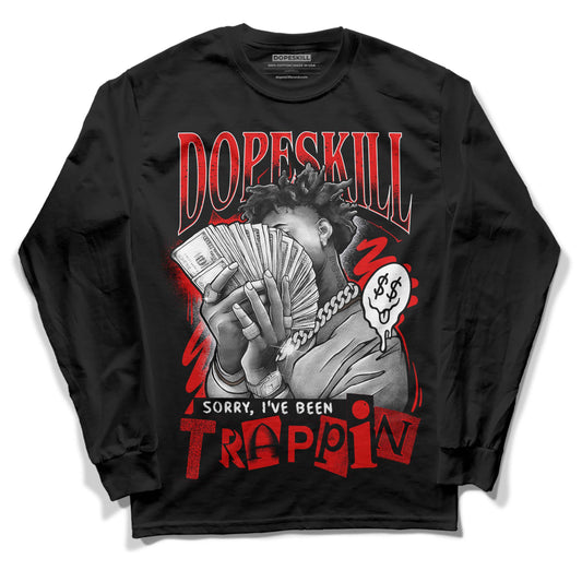 Jordan 4 Retro Red Cement DopeSkill Long Sleeve T-Shirt Sorry I've Been Trappin Graphic Streetwear - Black