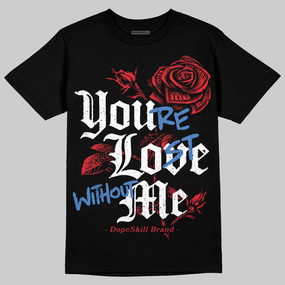 Jordan 1 High OG “Ruby” DopeSkill T-Shirt You’re Lost Without Me Graphic Streetwear - Black
