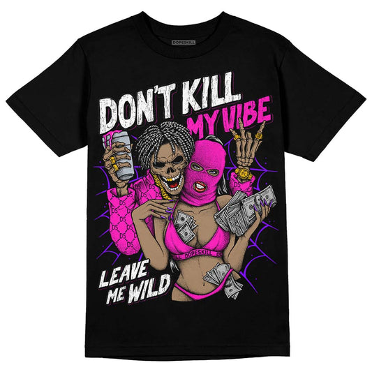 Dunk Low GS “Active Fuchsia” DopeSkill T-Shirt Don't Kill My Vibe Graphic Streetwear - Black