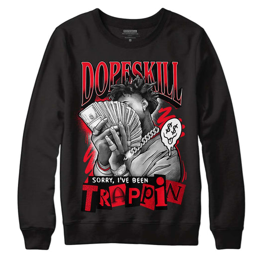 Jordan 4 Red Thunder DopeSkill Sweatshirt Sorry I've Been Trappin Graphic Streetwear - Black