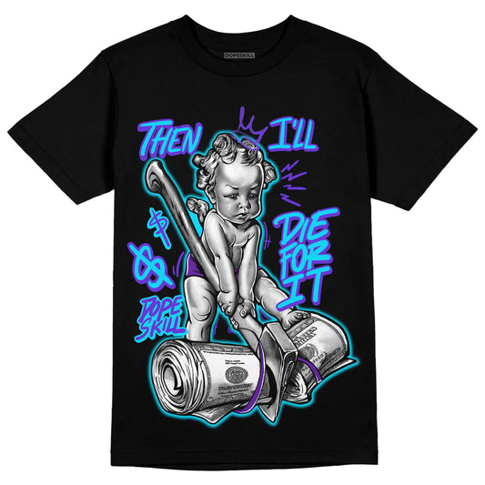 Jordan 6 "Aqua" DopeSkill T-Shirt Then I'll Die For It Graphic Streetwear - Black 