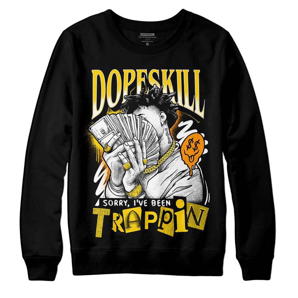 Jordan 6 “Yellow Ochre” DopeSkill Sweatshirt Sorry I've Been Trappin Graphic Streetwear - Black