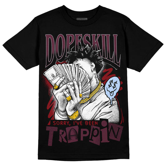 Jordan 5 Retro Burgundy DopeSkill T-Shirt Sorry I've Been Trappin Graphic Streetwear  - Black