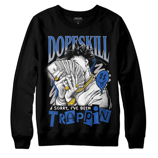 Jordan 1 High OG "True Blue" DopeSkill Sweatshirt Sorry I've Been Trappin Graphic Streetwear - Black