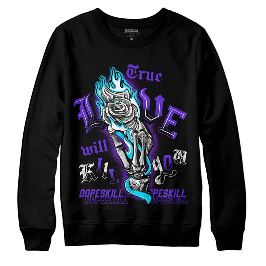 Jordan 6 "Aqua" DopeSkill Sweatshirt True Love Will Kill You Graphic Streetwear - Black 