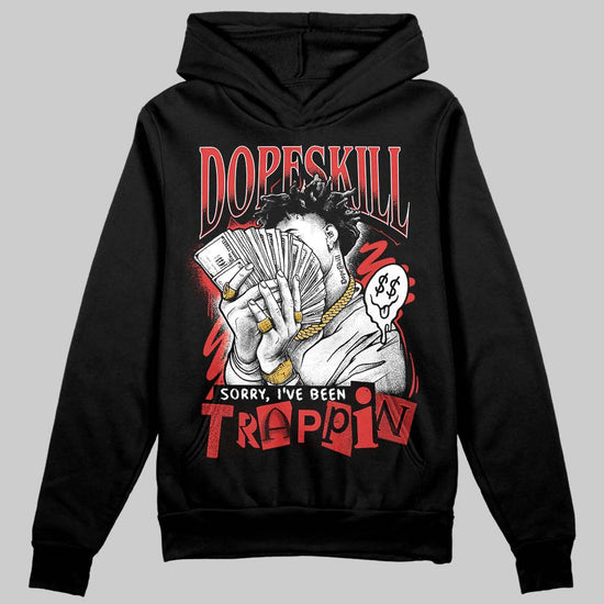 Jordan 6 “Reverse Infrared” DopeSkill Hoodie Sweatshirt Sorry I've Been Trappin Graphic Streetwear - Black