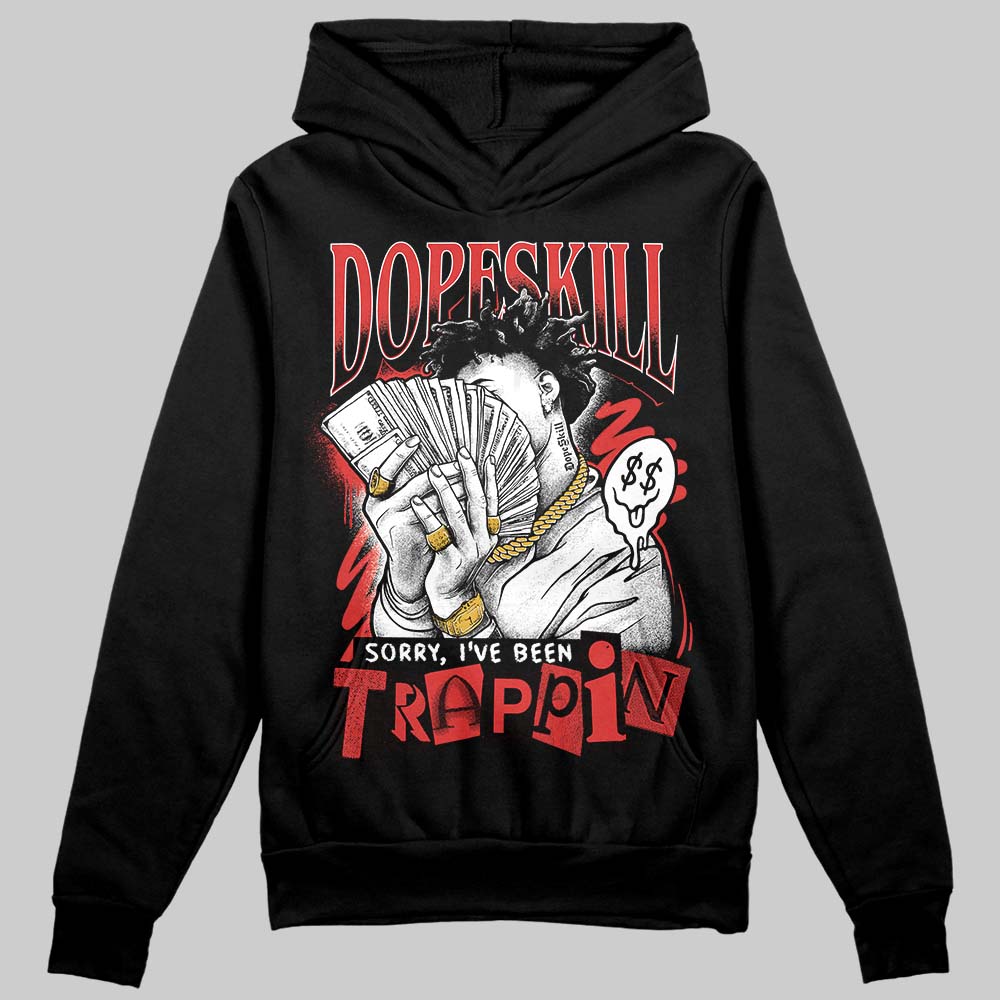 Jordan 6 “Reverse Infrared” DopeSkill Hoodie Sweatshirt Sorry I've Been Trappin Graphic Streetwear - Black