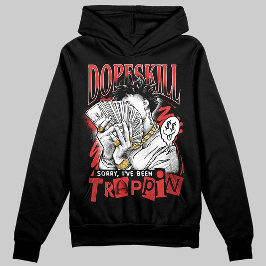 Jordan 6 “Reverse Infrared” DopeSkill Hoodie Sweatshirt Sorry I've Been Trappin Graphic Streetwear - Black