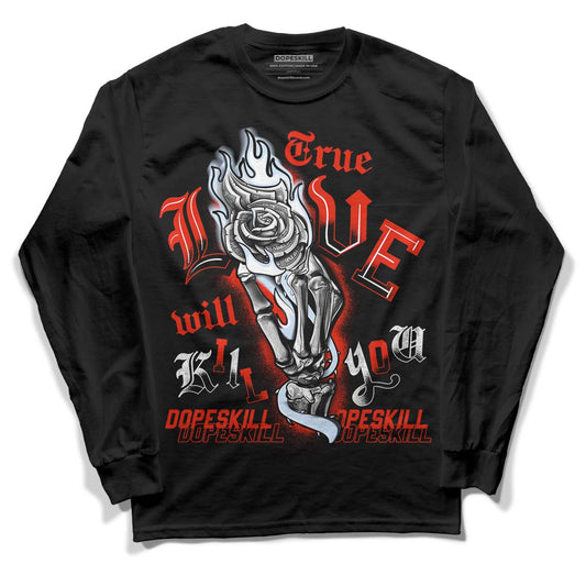 Jordan 6 Retro Toro Bravo DopeSkill Long Sleeve T-Shirt True Love Will Kill You Graphic Streetwear - Black