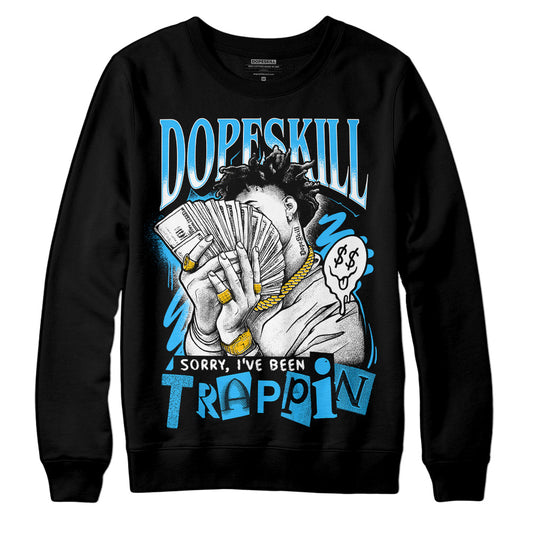 Jordan 1 High Retro OG “University Blue” DopeSkill Sweatshirt Sorry I've Been Trappin Graphic Streetwear - Black